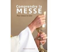 Comprendre La Messe - Pour Mieux La Vivre