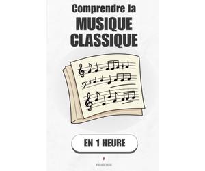 Comprendre la musique classique, en 1 heure: Ce que tu entends vraiment quand tu écoutes Bach, Beethoven ou Mozart