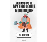 Comprendre la mythologie nordique, en 1 heure: Des dieux qui savent déjà comment ils vont mourir