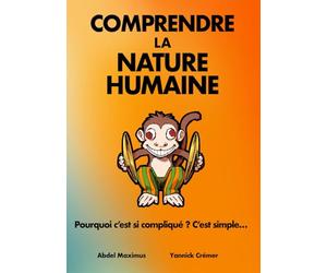 Comprendre la nature humaine: Pourquoi c'est si compliqué ? C'est simple...