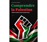 Comprendre la Palestine: Histoire, territoires, droits et chemins de paix