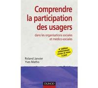 Comprendre la participation des usagers - 4e ed - dans les organisations sociales et médico-sociales Roland Janvier (Auteur), Yves Matho (Auteur)