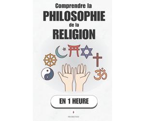 Comprendre la philosophie de la religion, en 1 heure: Foi, raison, preuves, objections : le face-à-face qui structure nos débats