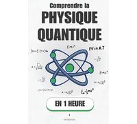 Comprendre la Physique Quantique, en 1 heure: Superposition, intrication, incertitude : la mécanique quantique enfin claire, sans équations