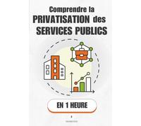 Comprendre la privatisation des services publics, en 1 heure: Pourquoi ce qui appartient à tous finit dans des mains privées - et ce que ça change vraiment