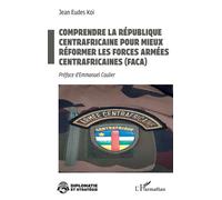 Comprendre la République centrafricaine pour mieux réformer les Forces armées centrafricaines (FACA) - Jean Eudes Koï - L'harmattan - broché - Essai