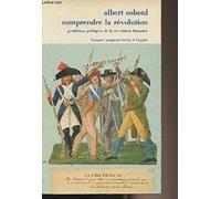 Comprendre la revolution : problemes politiques de la revolution française, 1789-1797