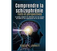 Comprendre la schizophrénie: Faits et perspectives: Le guide complet du débutant sur ses causes, ses défis et ses expériences de la vie réelle