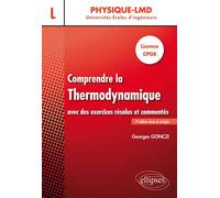 Comprendre la thermodynamique avec des exercices résolus et commentés - Licence, CPGE - 2e édition revue et corrigée - Georges Gonczi - Ellipses - broché - Scolaire / Universitaire