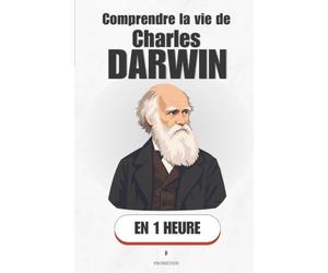 Comprendre la vie de Charles Darwin, en 1 heure: L'homme qui a changé notre regard sur la vie - et pourquoi il a failli ne jamais le faire