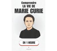 Comprendre la vie de Marie Curie, en 1 heure: Radioactivité, deux Prix Nobel et un héritage scientifique unique