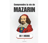 Comprendre la vie de Mazarin, en 1 heure: Comment un cardinal italien a façonné la France de Louis XIV