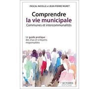 Comprendre la vie municipale, communes et intercommunalités: Le guide pratique des élus et citoyens responsables