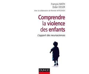 Comprendre la violence des enfants - L'apport des neurosciences - François Math - Dunod - broché - Etude