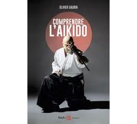 Comprendre l'aikido - Olivier Gaurin - Budo Eds - broché - Guide