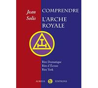 Comprendre l'Arche Royale. Rite Domatique, Rite d'Ecosse, Rite York
