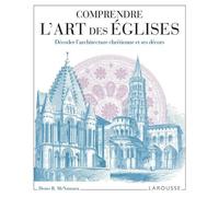 Comprendre L'art Des Églises - Décoder L'architecture Chrétienne Et Ses Décors