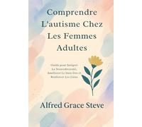Comprendre L'autisme Chez Les Femmes Adultes: Outils pour Intégrer La Neurodiversité, Améliorer Le bien-être et Renforcer Les Liens