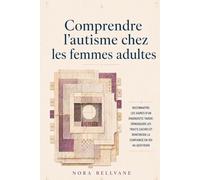 Comprendre l'autisme chez les femmes adultes: Reconnaître les signes d'un diagnostic tardif, démasquer les traits cachés et renforcer la confiance en soi au quotidien