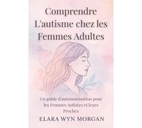 Comprendre L'autisme chez les Femmes Adultes: Un guide d'autonomisation pour les Femmes Autistes et leurs Proches
