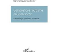Comprendre l'autisme pour en sortir Comment j'ai surmonté la maladie - Martine Maugenest-Cuvier - L'harmattan - broché - Etude