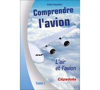 Comprendre l'avion. L'Air et l'Avion. Tome 1 - Gilbert Klopfstein - Cepadues - broché - Guide