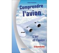 Comprendre l'avion. L'Air et l'Avion. Tome 1