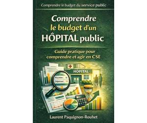 Comprendre le budget d’un hôpital public: Guide pratique pour comprendre et agir en CSE