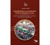 Comprendre le changement pour le réussir au Mali: Quand le désordre devient la règle...et la règle l'exception