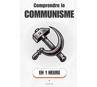 Comprendre le communisme, en 1 heure: De Marx aux révolutions : ce que le communisme voulait vraiment changer
