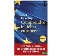 Comprendre Le Débat Européen - Petit Guide À L'usage Des Citoyens Qui Ne Croient Plus À L'europe