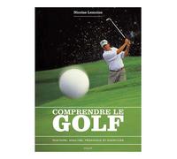 Comprendre le golf Histoire, analyse, pédagogie et exercices - Sandrine Fellay - Vigot - relié - Guide