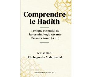 Comprendre le Hadîth : Lexique essentiel de la terminologie savante: Premier tome (A - L)