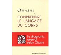 Comprendre Le Langage Du Corps - Le Diagnostic Oriental Selon Ohashi
