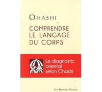 Comprendre Le Langage Du Corps - Le Diagnostic Oriental Selon Ohashi
