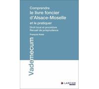 Comprendre le livre foncier d'Alsace-Moselle et le pratiquer - Droit local et procédure - Recueil de