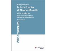 Comprendre le livre foncier d'Alsace-Moselle et le pratiquer - Droit local et procédure - Recueil de