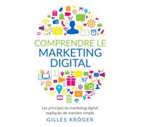 Comprendre Le Marketing Digital: Les Principes Du Marketing Digital Expliqués De Manière Simple Et Pratique (French Edition)