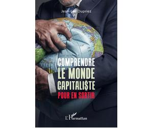 Comprendre le monde capitaliste pour en sortir - Jean-Luc Dupriez - L'harmattan - broché - Etude