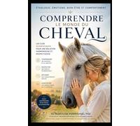 Comprendre le monde du cheval: Éthologie, émotions, bien-être et comportement : les clés scientifiques pour mieux comprendre le cheval et améliorer la relation homme-cheval.