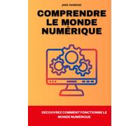 Comprendre le monde numérique: Un guide pratique pour naviguer avec succès dans l'ère digitale