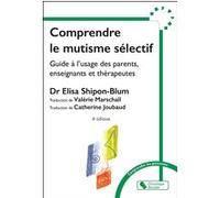 Comprendre le mutisme sélectif Elisa Shipon-Blum (Auteur), Valérie Marschall (Traduction), Catherine Joubaud (Préface)