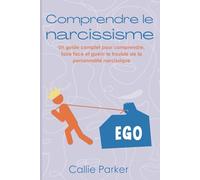 Comprendre le narcissisme: Un guide complet pour comprendre, faire face et guérir le trouble de la personnalité narcissique