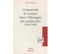 Comprendre le nazisme dans l'Allemagne des années zéro (1945-1949) Jean Solchany (Auteur)