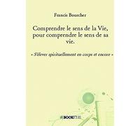 Comprendre le sens de la Vie, pour comprendre le sens de sa vie.: « S'élever spirituellement en corps et encore »
