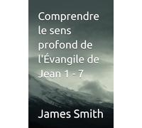 Comprendre le sens profond de l'Évangile de Jean 1 - 7