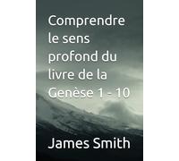Comprendre le sens profond du livre de la Genèse 1 - 10