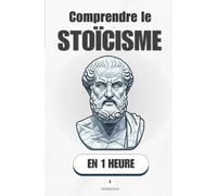 Comprendre le stoïcisme, en 1 heure: La méthode antique pour rester calme quand tout t'échappe