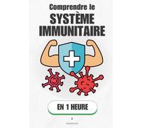 Comprendre le système immunitaire, en 1 heure: Comment ton corps mène une guerre invisible sans jamais te demander ton avis