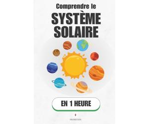 Comprendre le système solaire, en 1 heure: Du Soleil à la comète : ce que huit planètes révèlent sur la naissance du monde